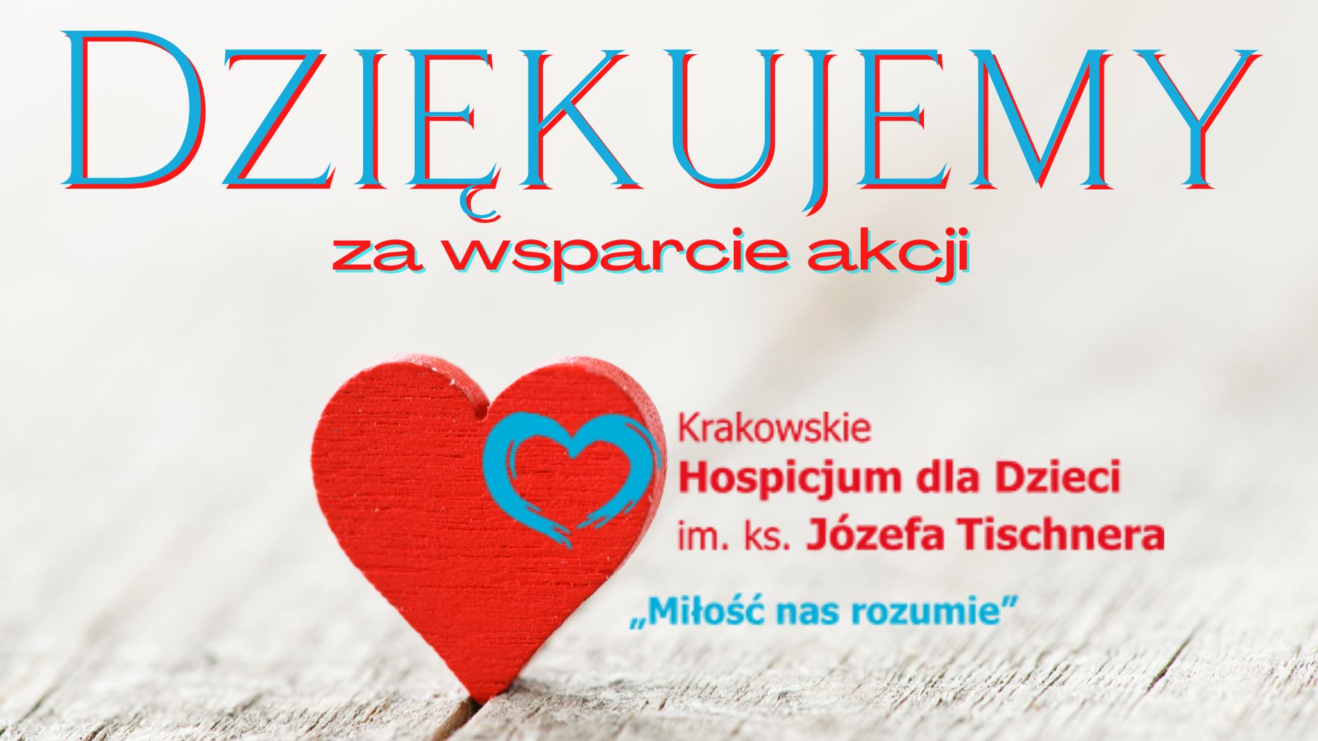 Dziękujemy za wsparcie akcji Krakowskie Hospicjum dla Dzieci im. ks. Józefa Tischnera „Miłość nas rozumie”