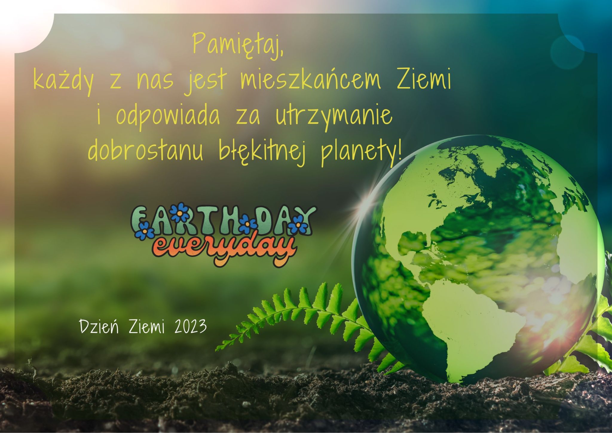Dzień Ziemi – Earth day - everyday. Pamiętaj, każdy z nas jest mieszkańcem Ziemi i odpowiada za utrzymanie dobrostanu błękitnej planety!
